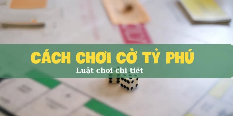 Cách chơi cờ tỷ phú Luật chơi chi tiết