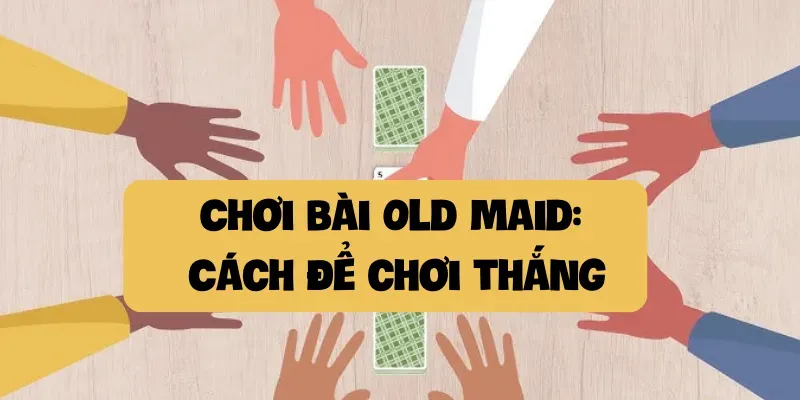 Chơi bài Old Maid Cách để chơi thắng