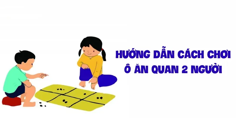 Hướng dẫn cách chơi Ô ăn quan 2 người