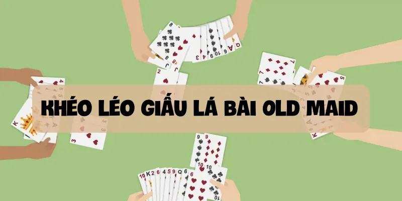 Khéo léo giấu lá bài Old Maid