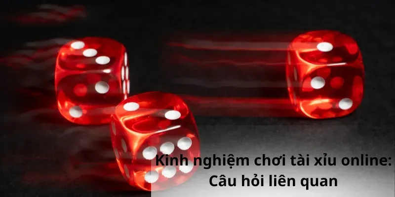 Kinh nghiệm chơi tài xỉu online Câu hỏi liên quan