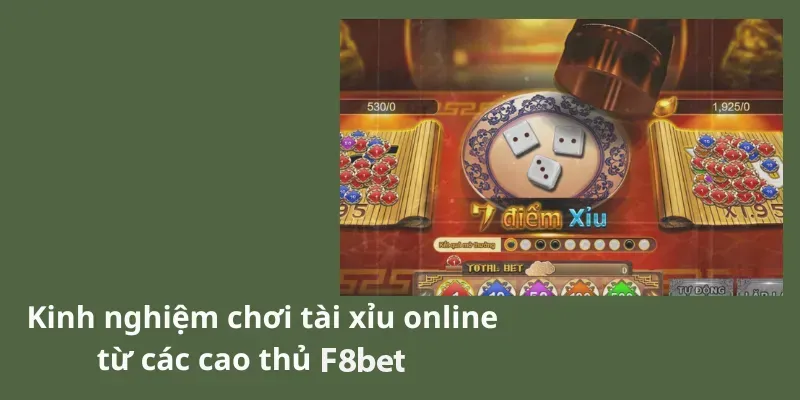 Kinh nghiệm chơi tài xỉu online đỉnh cao từ các cao thủ F8bet