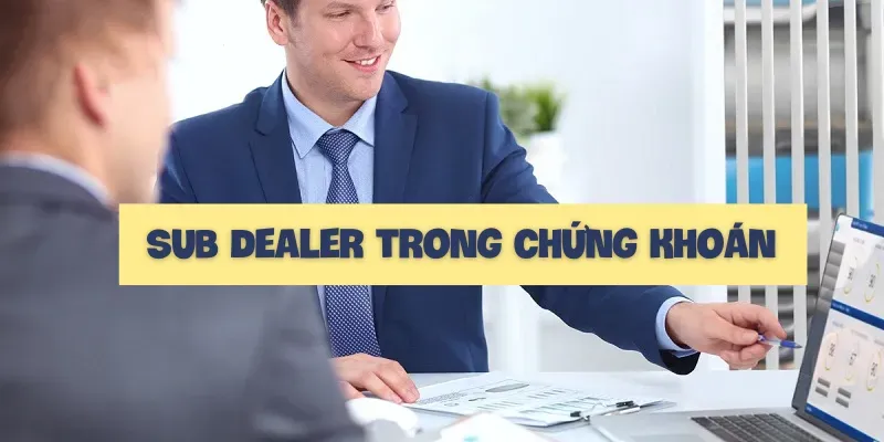 Sub Dealer trong chứng khoán