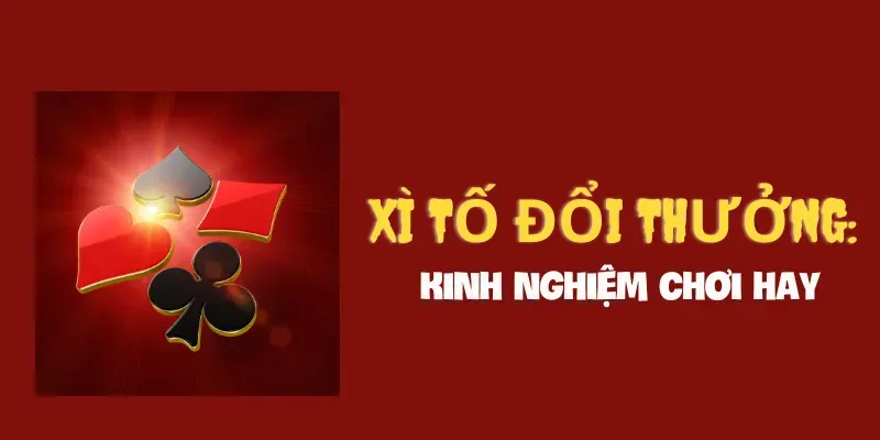 Xì tố đổi thưởng Kinh nghiệm chơi hay